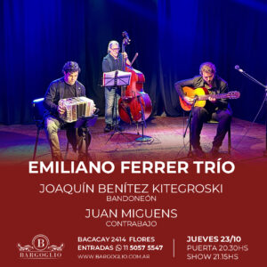 EMILIANO FERRER TRIO<br>Joaquín Benítez Kitegroski, bandoneón<br>Juan Miguens, contrabajo<br>Jueves 23/10<br>Puerta 20.30 hs Show 21.15 hs