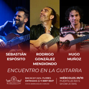 RODRIGOGONZALEZ MENDIONDO<br>SEBASTIAN ESPOSITO<br>HUGO MUÑOZ<br>"Encuentro en la Guitarra"<br>Miércoles 29/10<br>Puerta 20.30 hs Show 21.15 hs
