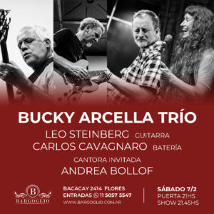 BUCKY ARCELLA TRIO<br>Cantora invitada: Andrea Bollof<br>Sábado 7/2<br>Puerta 21 hs Show 21.45 hs