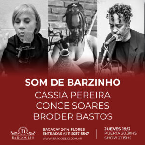 CASSIA PEREIRA<br>CONCE SOARES<br>BRODER BASTOS<br>Presentan: "Som de barzinho"<br>Jueves 19/2<br>Puerta 20.30hs Show 21.15 hs