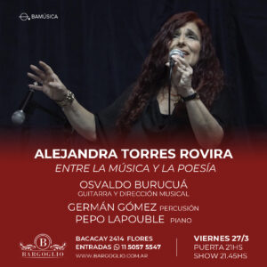 ALEJANDRA TORRE ROVIRA<br>Osvaldo Burucuá, guitarra y dirección<br>Germán Gómez, percusión<br>Pepo Lapouble, piano<br>Viernes 27/3<br>Puerta 21 hs Show 21.45 hs