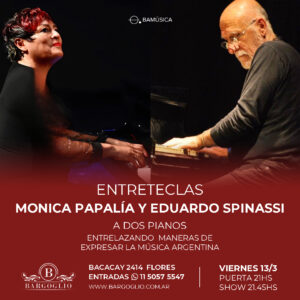 MONICA PAPALIA & EDUARDO SPINASSI<br>Presentan: Entreteclas<br>Viernes 13/3<br>Puerta 21 hs Show 21.45 hs