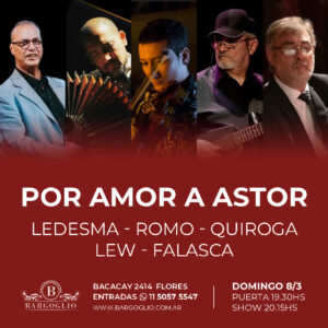 POR AMOR A ASTOR<br>Nicolás Ledesma, Horacio Romo<br>Manuel Quiroga, Ricardo Lew<br>Daniel Falasca<br>Domingo 8/3<br>Puerta 19.30 hs Show 20.15 hs