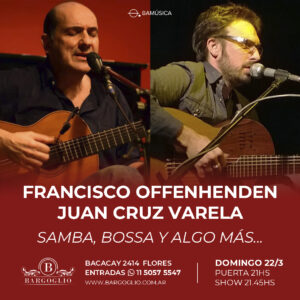 FRANCISCO OFFENHENDEN<br>JUAN CRUZ VARELA<br>Samba, bossa y algo más...<br>Domingo  22/3<br>Puerta 21 hs Show 21.45 hs