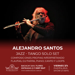 ALEJANDRO SANTOS<br>Jazz-Tango Solo Set<br>Composiciones propias en flautas<br>guitarra, piano, canto y loops<br>Viernes 3/4<br>Puerta 21 hs Show 21.45 hs