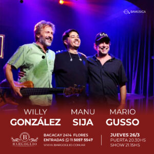 WILLY GONZALEZ<br>MANU SIJA<br>MARIO GUSSO<br>Jueves 26/3<br>Puerta 20.30 hs Show 21.15 hs