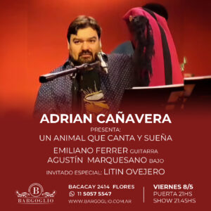 ADRIAN CAÑAVERA<br>Presenta: "Un animal que canta y sueña"<br>Emiliano Ferrer- Agustín Marquesano<br>Viernes 8/5<br>Puerta 21 hs Show 21.45 hs