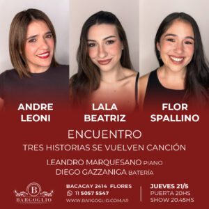 ENCUENTRO<br>Tres historias se vuelven canción<br>Andre Leoni - Lala Beatriz - Flor Spallino<br>Jueves 21/5<br>Puerta 20 hs Show 20.45 hs