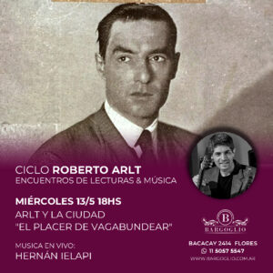 CICLO ROBERTO ARLT<br>Encuentros de lecturas & música<br>Música en vivo: Hernán Ielapi <br>Miércoles 15/5 Puerta 18 hs Inicio 18.30 hs<br>Entrada Libre, cliqueá en la foto p/reservar