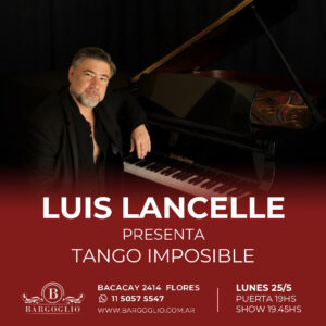 LUIS LANCELLE<br>Presenta: Tango imposible<br>Lunes25/5<br>Puerta 19 hs Show 19.45 hs