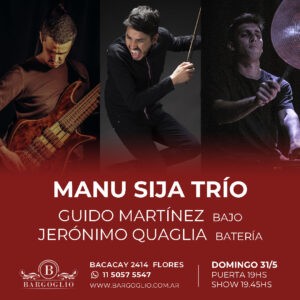 MANU SIJA TRIO<br>Guido Martínez, bajo<br>Gerónimo Quaglia, batería<br>Domingo 31/5<br>Puerta 19 hs Show 19.45 hs