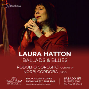 LAURA HATTON<br>Ballads y Blues<br>Rodolfo Gorosito, guitarra<br>Norbi Cordoba, bajo<br>Sábado 11/7<br>Puerta 21 hs Show 21.45 hs