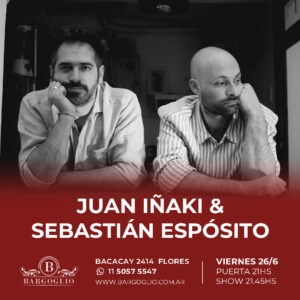 JUAN IÑAKI & SEBASTIAN ESPOSITO<br><br>Viernes 26/6<br>Puerta 21 hs Show 21.45 hs
