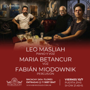 LEO MASLIAH<br>MARIA BETANCUR<br>FABIAN MIODOWNIK<br>Viernes 10/7<br>Puerta 21 hs Show 21.45 hs