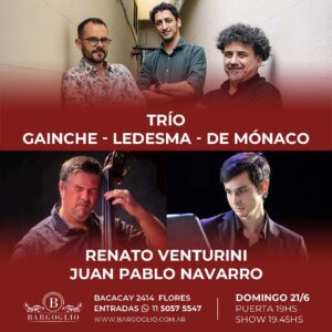 TRIO GAINCHE- LEDESMA - DE MONACO<br>RENATO VENTURINI - JUAN P. NAVARRO<br>Domingo 21/6<br>Puerta 19 hs Show 19.45 hs