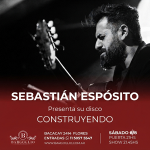 SEBASTIAN ESPOSITO<br>Presenta su disco: "Construyendo"<br>Sábado 8/8<br>Puerta 21 hs Show 21.45 hs