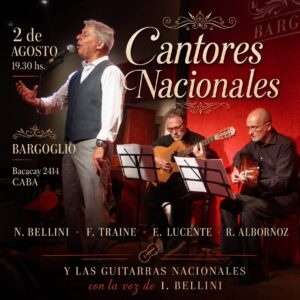 CANTORES NACIONALES<br>Néstor Bellini junto a F. Traine<br>E. Lucente y R. Albornoz<br>Ignacio Bellini & las Guitarras Nacionales<br>Domingo 2/8<br>Puerta 19.30 hs Show 20.15 hs