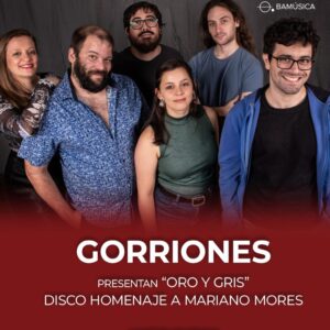 GORRIONES<br>Presenta: "Oro y gris"<br>Disco homenaje a Mariano Mores<br>Cantor invitado: Alejandro Guyot<br>Viernes 4/9<br>Puerta 21 hs Show 21.45 hs