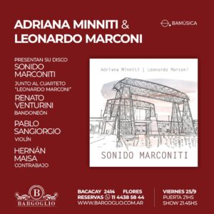 ADRIANA MINNITI & LEONARDO MARCONI<br>Presentan su disco:<br>Sonido Marconiti<br>Junto a: Renato Venturini. <br>Pablo Sangiorgio y Hernán Maisa<br>Viernes 25/9<br>Puerta 21 hs Show 21.45 hs